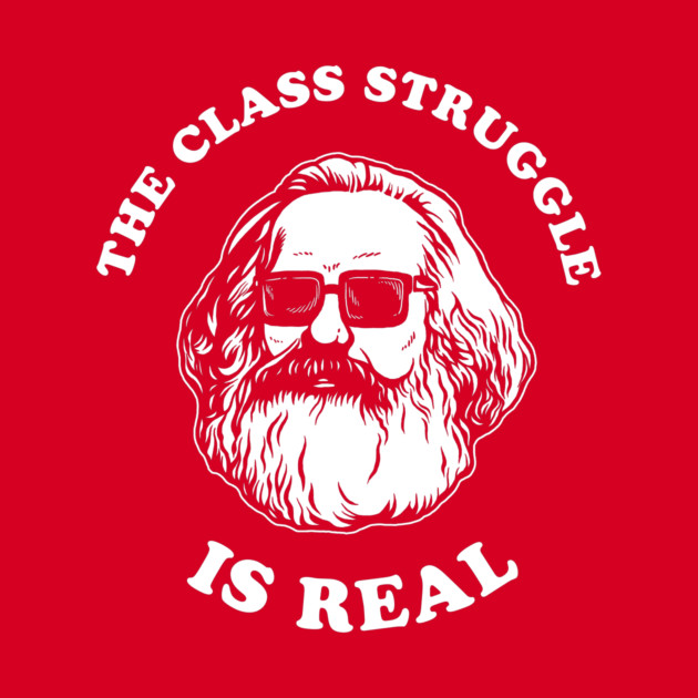 The Class Struggle Is Real by dumbshirts