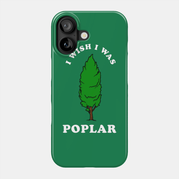 I Wish I Was Poplar Phone Case by dumbshirts