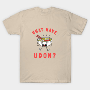 What Have Udon? T-Shirt