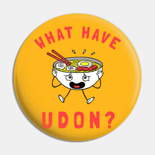 What Have Udon? Pin