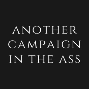 Another Campaign In The Ass T-Shirt