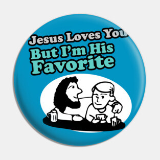 Jesus Loves You But I'm His Favorite Pin