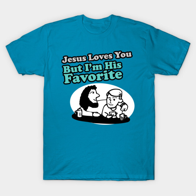 Jesus Loves You But I'm His Favorite T-Shirt by Clutch Tees
