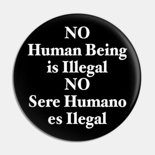 NO HUMAN BEING IS ILLEGAL Pin