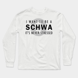 I want to be a schwa, it's never stressed | Linguistics Long Sleeve T-Shirt