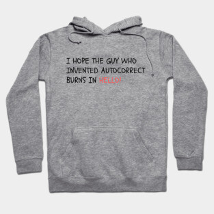 I hope the guy who invented autocorrect burns in Hello! Hoodie