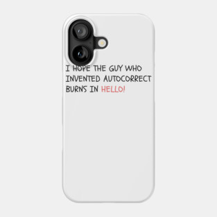 I hope the guy who invented autocorrect burns in Hello! Phone Case