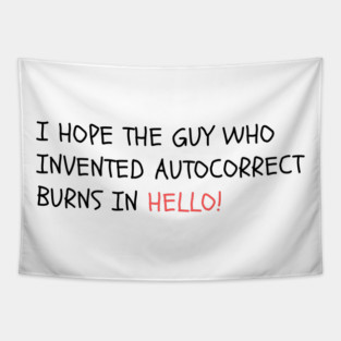 I hope the guy who invented autocorrect burns in Hello! Tapestry