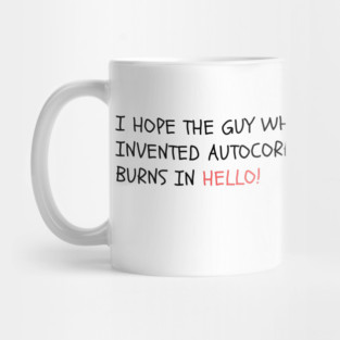 I hope the guy who invented autocorrect burns in Hello! Mug