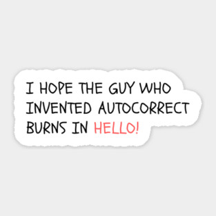 I hope the guy who invented autocorrect burns in Hello! Sticker