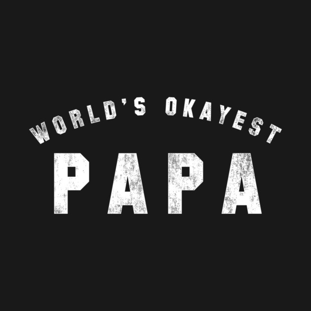 World's Okayest Papa by geekchic_tees