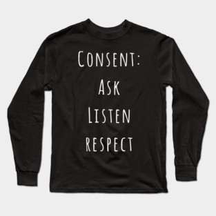 Consent: Ask, Listen, Respect Long Sleeve T-Shirt