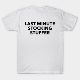 Last Minute Stocking Stuffer T-Shirt