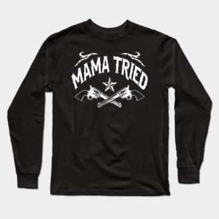 Mama Tried (vintage distressed look) Long Sleeve T-Shirt