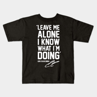 LEAVE ME ALONE I KNOW WHAT I'M DOING For Raikkonen Fans and Formula 1 lovers. Kids T-Shirt