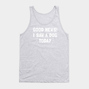 Good News! I Saw a Dog Today Tank Top