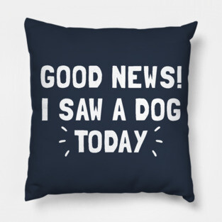 Good News! I Saw a Dog Today Pillow