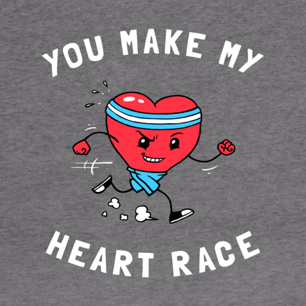 You Make My Heart Race by dumbshirts
