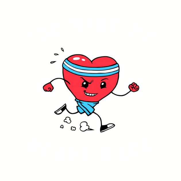 You Make My Heart Race by dumbshirts