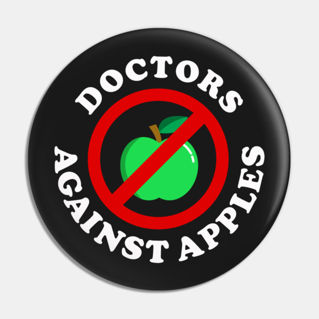 Doctors Against Apples Pin by dumbshirts