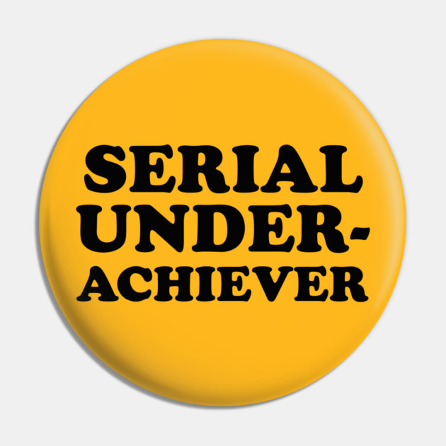 Seriel Underachiever Pin by dumbshirts