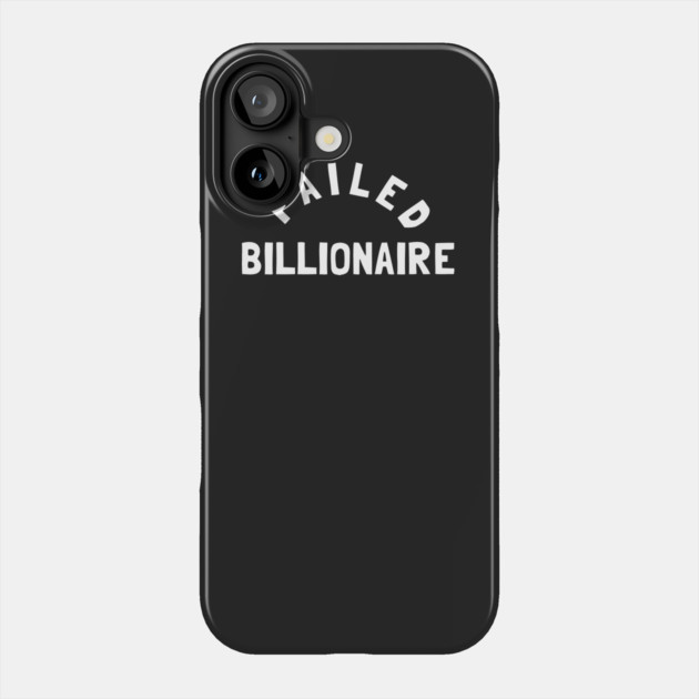Failed Billionaire Phone Case by dumbshirts