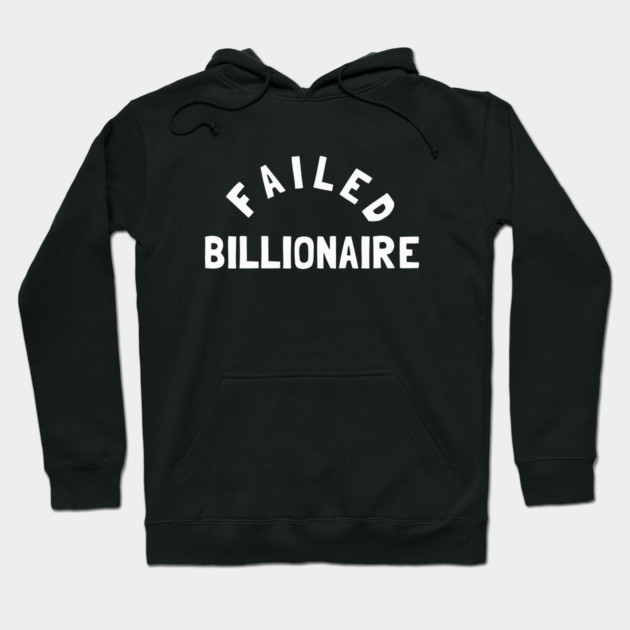 Failed Billionaire Hoodie by dumbshirts