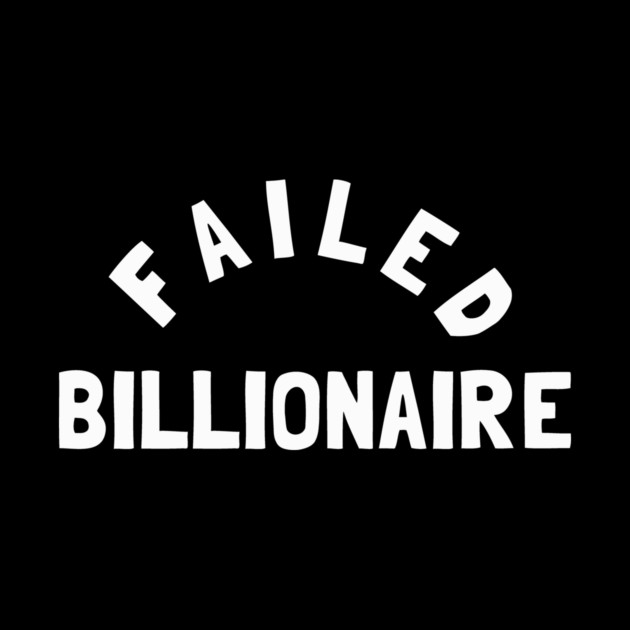 Failed Billionaire by dumbshirts