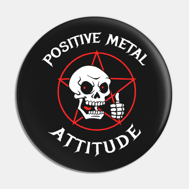 Positive Metal Attitude Pin by dumbshirts