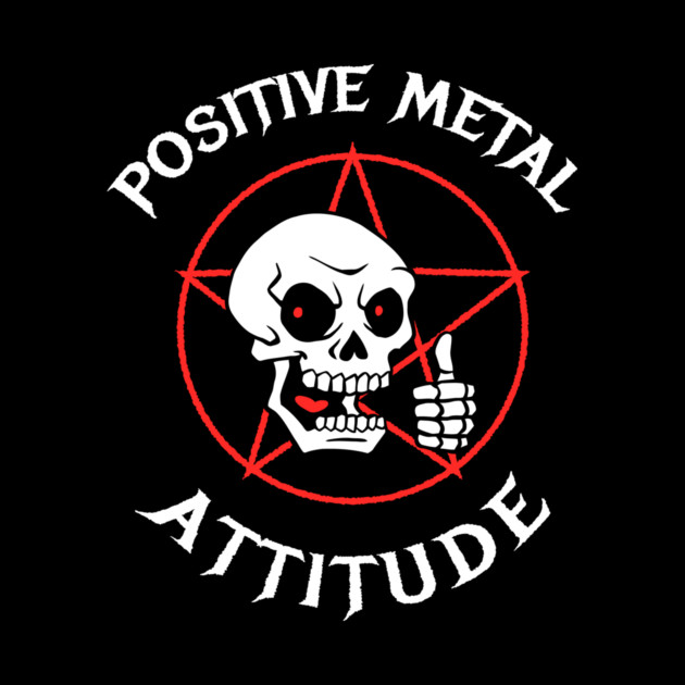 Positive Metal Attitude by dumbshirts