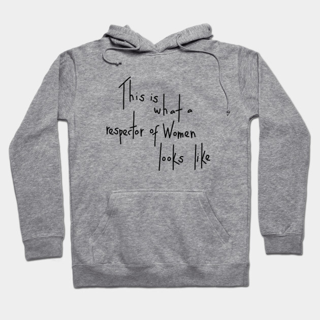 This Is What A Respector Of Women Looks Like Hoodie by dumbshirts
