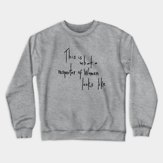 This Is What A Respector Of Women Looks Like Crewneck Sweatshirt by dumbshirts