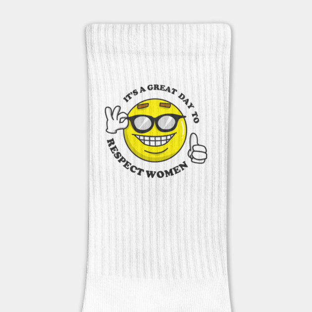 It's A Great Day To Respect Women by dumbshirts