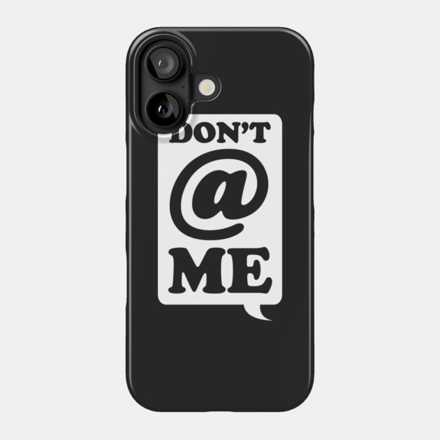 Dont @ Me Phone Case by dumbshirts