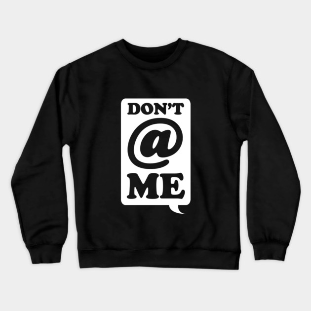 Dont @ Me Crewneck Sweatshirt by dumbshirts
