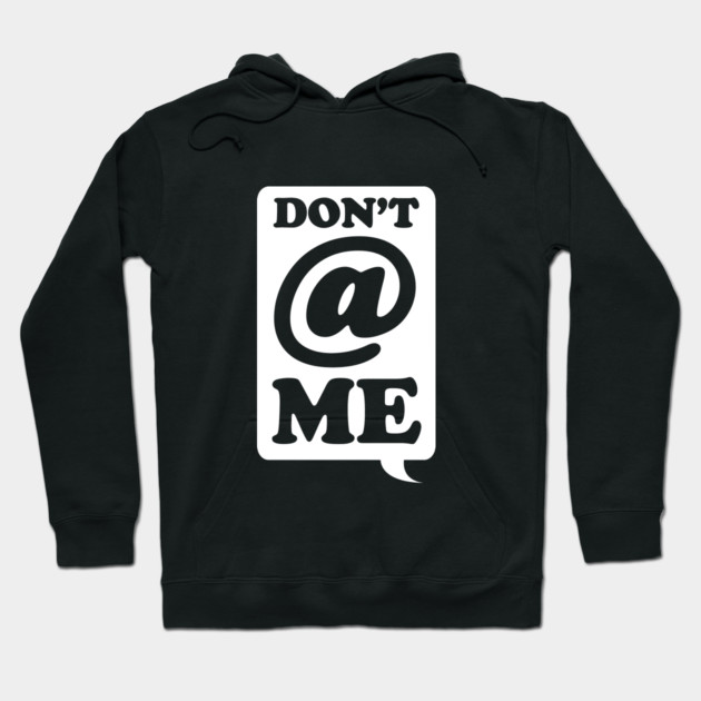 Dont @ Me Hoodie by dumbshirts