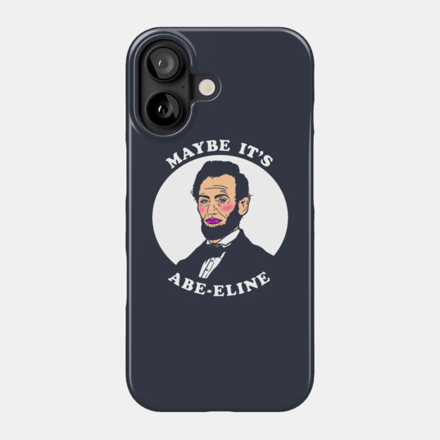 Maybe It's Abe-eline Phone Case by dumbshirts