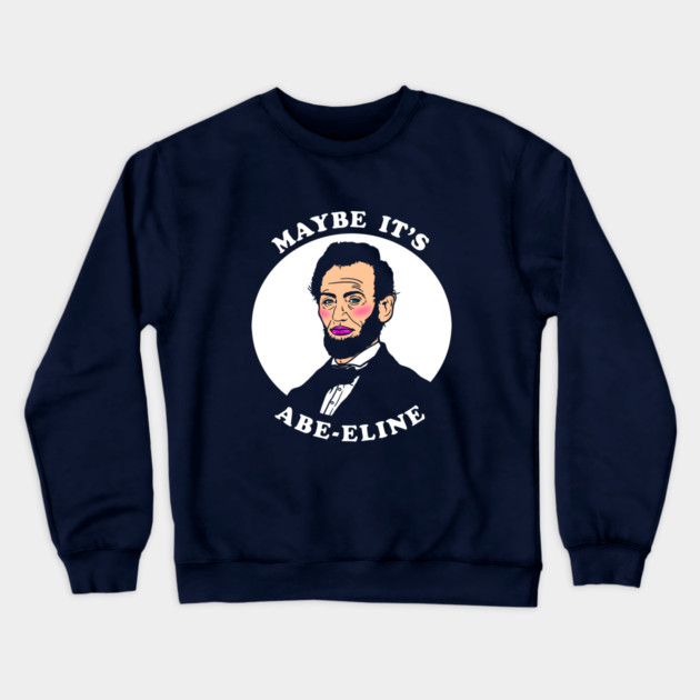 Maybe It's Abe-eline Crewneck Sweatshirt by dumbshirts