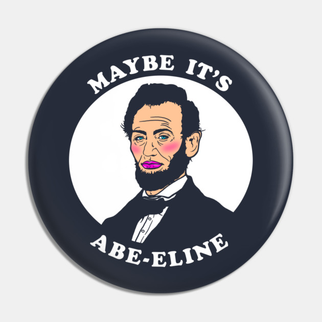 Maybe It's Abe-eline Pin by dumbshirts