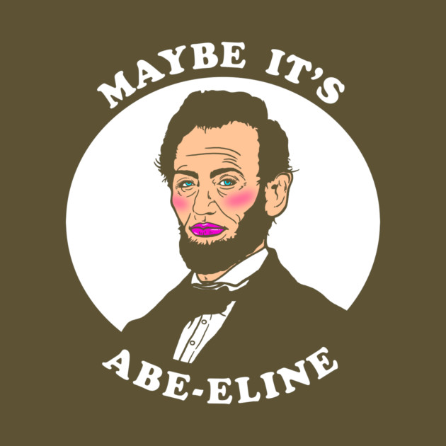 Maybe It's Abe-eline by dumbshirts