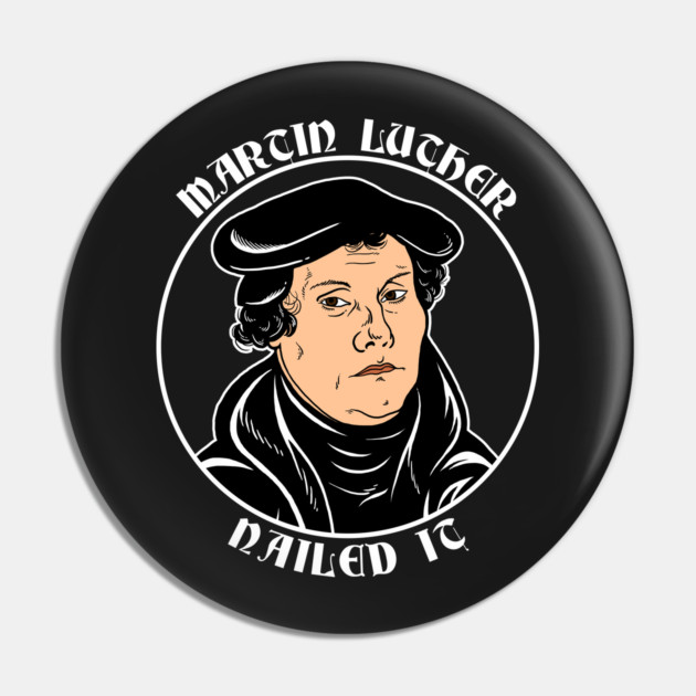 Martin Luther Nailed It Pin by dumbshirts