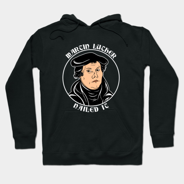 Martin Luther Nailed It Hoodie by dumbshirts