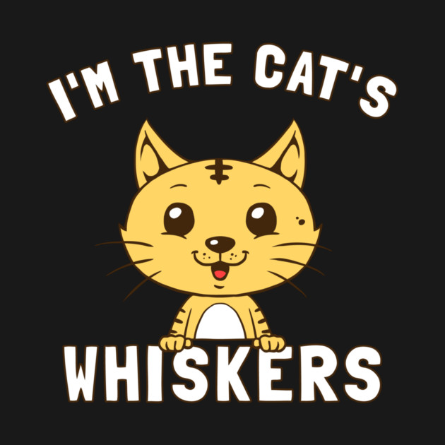 I'm The Cat's Whiskers by dumbshirts
