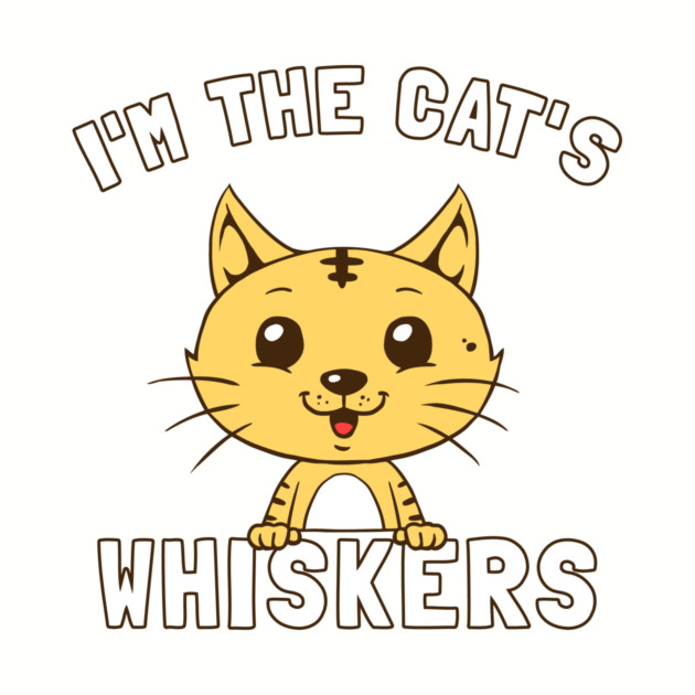 I'm The Cat's Whiskers by dumbshirts