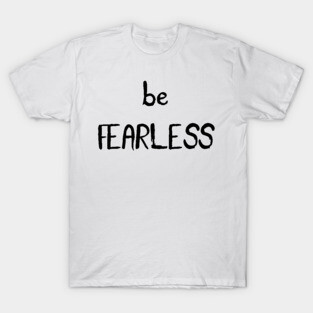 Be Fearless T-Shirt