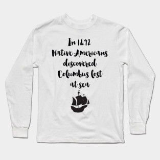 Columbus Lost At Sea - Native Americans Long Sleeve T-Shirt