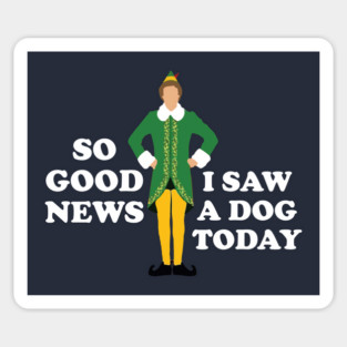 So Good News, I Saw a Dog Today - Elf Sticker