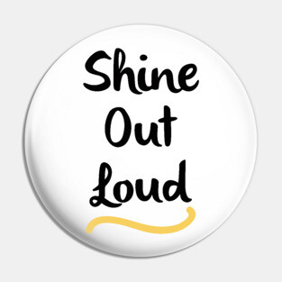 Shine Out Loud Pin