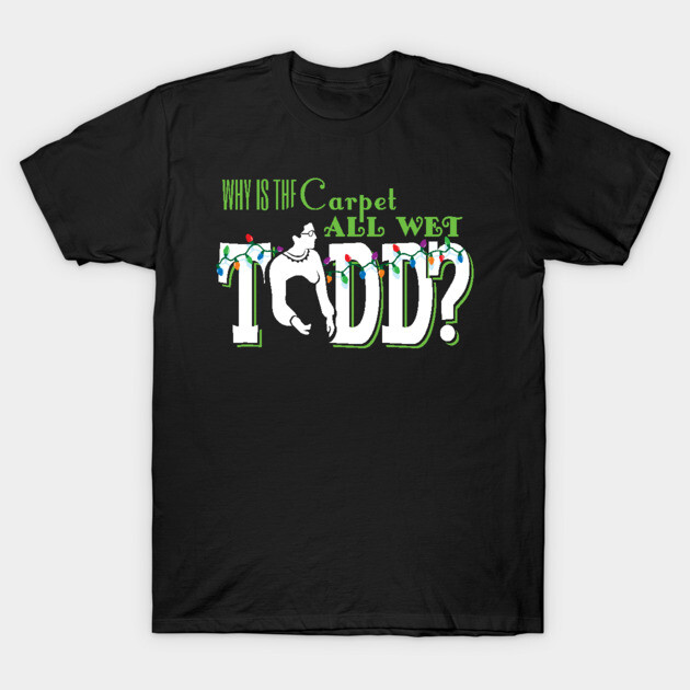 Why is the carpet all wet, Todd? (couples) T-Shirt by Salty Cult Tees