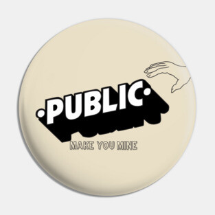 PUBLIC make You mine Pin
